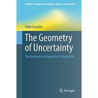 The Geometry of Uncertainty: The Geometry of Imprecise Probabilities [Hardcover]