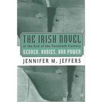 The Irish Novel at the End of the Twentieth Century: Gender, Bodies and Power [Hardcover]