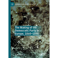 The Making of the Democratic Party in Europe, 18601890 [Hardcover]