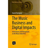 The Music Business and Digital Impacts: Innovations and Disruptions in the Music [Hardcover]