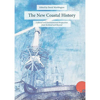 The New Coastal History: Cultural and Environmental Perspectives from Scotland a [Hardcover]