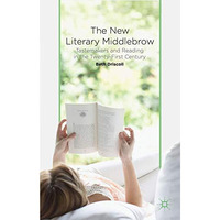 The New Literary Middlebrow: Tastemakers and Reading in the Twenty-First Century [Hardcover]