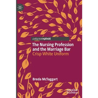 The Nursing Profession and the Marriage Bar: Crisp White Uniform [Paperback]