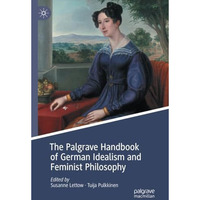 The Palgrave Handbook of German Idealism and Feminist Philosophy [Paperback]