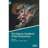 The Palgrave Handbook of Neo-Victorianism [Hardcover]