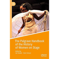 The Palgrave Handbook of the History of Women on Stage [Hardcover]