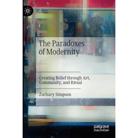 The Paradoxes of Modernity: Creating Belief through Art, Community, and Ritual [Paperback]