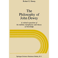 The Philosophy of John Dewey: A Critical Exposition of His Method, Metaphysics,  [Paperback]