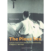 The Pious Sex: Catholic Constructions Of Masculinity And Femininity In Belgium,  [Paperback]