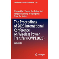 The Proceedings of 2023 International Conference on Wireless Power Transfer (ICW [Hardcover]