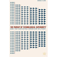 The Pursuit of Technological Superiority and the Shrinking American Military [Hardcover]