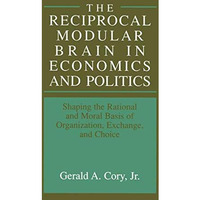 The Reciprocal Modular Brain in Economics and Politics: Shaping the Rational and [Hardcover]