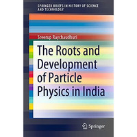 The Roots and Development of Particle Physics in India [Paperback]