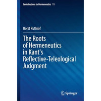 The Roots of Hermeneutics in Kant's Reflective-Teleological Judgment [Paperback]