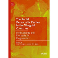 The Social Democratic Parties in the Visegr?d Countries: Predicaments and Prospe [Hardcover]