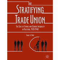 The Stratifying Trade Union: The Case of Ethnic and Gender Inequality in Palesti [Hardcover]