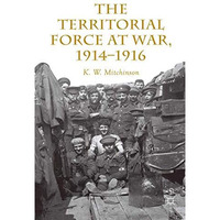 The Territorial Force at War, 1914-16 [Hardcover]