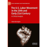 The U.S. Labor Movement in the 20th and Early 21st Century: A Critical Analysis [Hardcover]