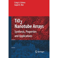 TiO2 Nanotube Arrays: Synthesis, Properties, and Applications [Paperback]