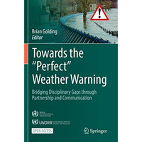 Towards the Perfect Weather Warning: Bridging Disciplinary Gaps through Partne [Paperback]