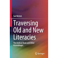 Traversing Old and New Literacies: The Undead Book and Other Assemblages [Paperback]