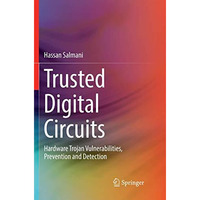 Trusted Digital Circuits: Hardware Trojan Vulnerabilities, Prevention and Detect [Paperback]