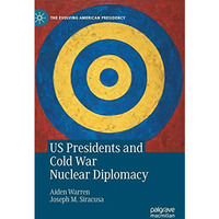 US Presidents and Cold War Nuclear Diplomacy [Hardcover]