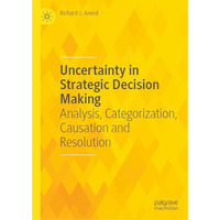 Uncertainty in Strategic Decision Making: Analysis, Categorization, Causation an [Hardcover]