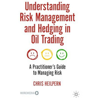 Understanding Risk Management and Hedging in Oil Trading: A Practitioner's Guide [Hardcover]