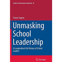 Unmasking School Leadership: A Longitudinal Life History of School Leaders [Paperback]