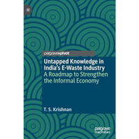 Untapped Knowledge in Indias E-Waste Industry: A Roadmap to Strengthen the Info [Hardcover]