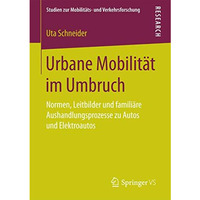 Urbane Mobilit?t im Umbruch: Normen, Leitbilder und famili?re Aushandlungsprozes [Paperback]