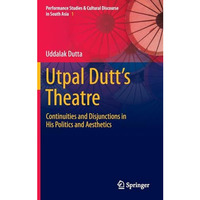 Utpal Dutt's Theatre: Continuities and Disjunctions in His Politics and Aestheti [Hardcover]