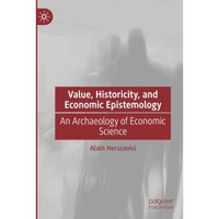 Value, Historicity, and Economic Epistemology: An Archaeology of Economic Scienc [Paperback]