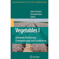 Vegetables I: Asteraceae, Brassicaceae, Chenopodicaceae, and Cucurbitaceae [Paperback]