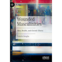 Wounded Masculinities: Men, Health, and Chronic illness [Hardcover]