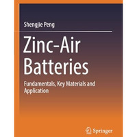 Zinc-Air Batteries: Fundamentals, Key Materials and Application [Paperback]