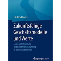 Zukunftsf?hige Gesch?ftsmodelle und Werte: Strategieentwicklung und Unternehmens [Paperback]