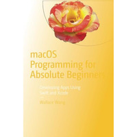 macOS Programming for Absolute Beginners: Developing Apps Using Swift and Xcode [Paperback]