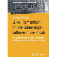 Like=Remember: Online-Erinnerungskulturen an die Shoah: (Re-)Konfigurationen v [Paperback]