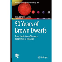 50 Years of Brown Dwarfs: From Prediction to Discovery to Forefront of Research [Hardcover]