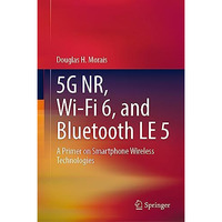 5G NR, Wi-Fi 6, and Bluetooth LE 5: A Primer on Smartphone Wireless Technologies [Hardcover]