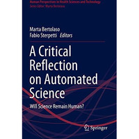 A Critical Reflection on Automated Science: Will Science Remain Human? [Paperback]