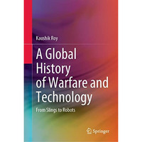 A Global History of Warfare and Technology: From Slings to Robots [Hardcover]