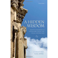 A Hidden Wisdom: Medieval Contemplatives on Self-Knowledge, Reason, Love, Person [Hardcover]