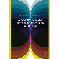 A Post-Nationalist History of Television in Ireland [Hardcover]