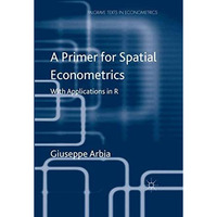 A Primer for Spatial Econometrics: With Applications in R [Paperback]