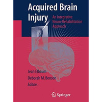 Acquired Brain Injury: An Integrative Neuro-Rehabilitation Approach [Hardcover]