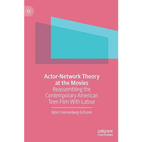 Actor-Network Theory at the Movies: Reassembling the Contemporary American Teen  [Hardcover]