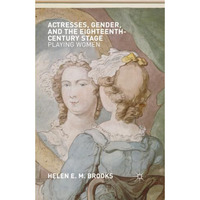 Actresses, Gender, and the Eighteenth-Century Stage: Playing Women [Paperback]